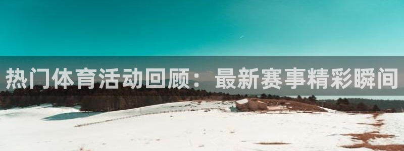 k球体育：热门体育活动回顾：最新赛事精彩瞬间